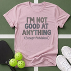 I’m Not Good At Anything (Except Pickleball) T-Shirt