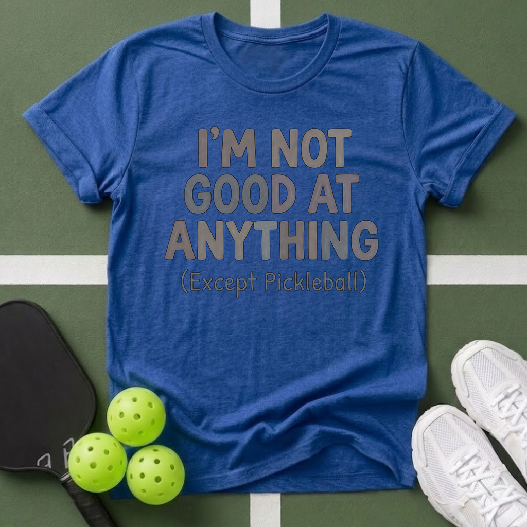 I’m Not Good At Anything (Except Pickleball) T-Shirt