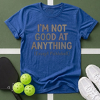 I’m Not Good At Anything (Except Pickleball) T-Shirt