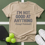 I’m Not Good At Anything (Except Pickleball) T-Shirt