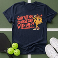Why Are You So Obsessed T-Shirt