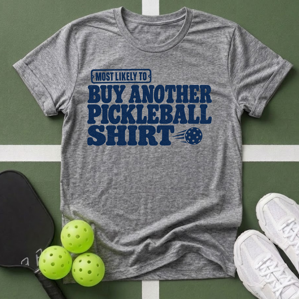 Most Likely Buy Another Pickleball T-Shirt