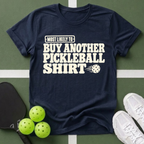 Most Likely Buy Another Pickleball T-Shirt