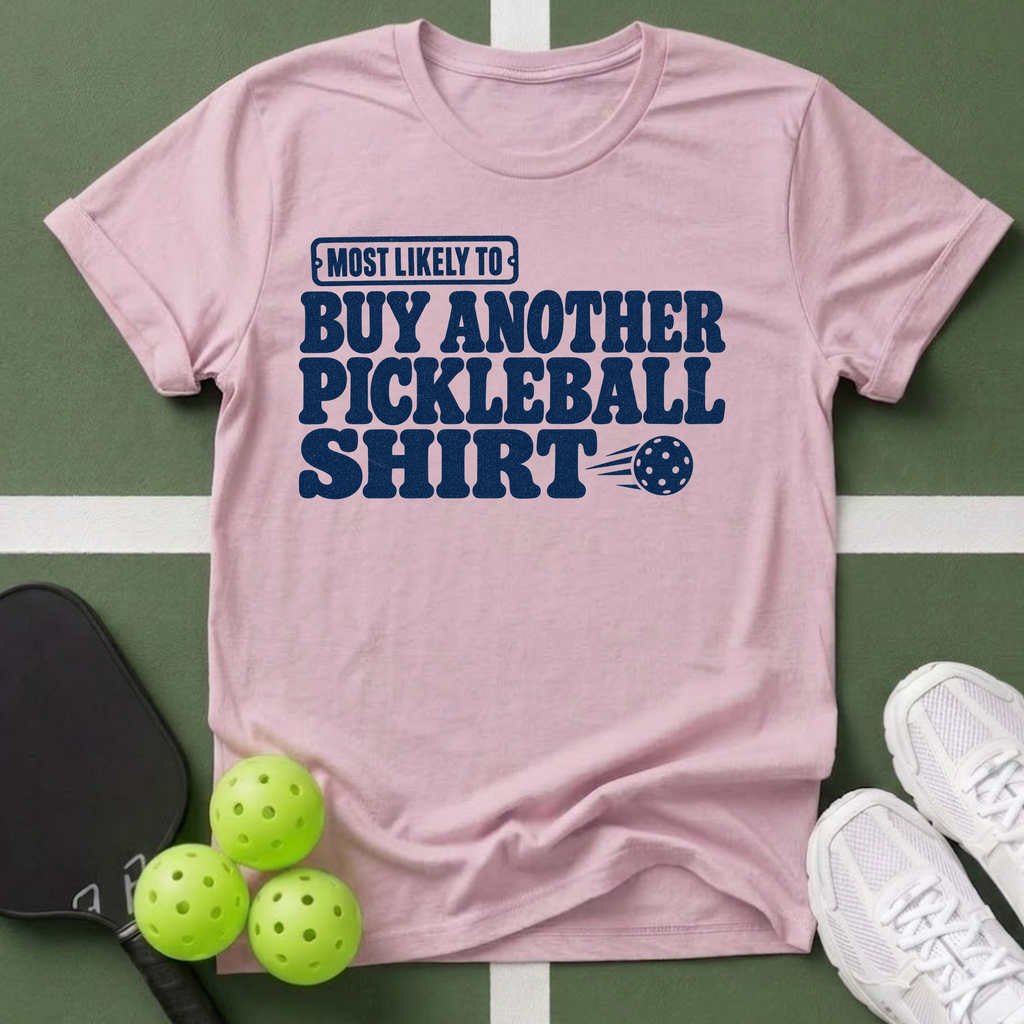 Most Likely Buy Another Pickleball T-Shirt