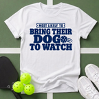 Most Likely Bring Their Dog  T-Shirt